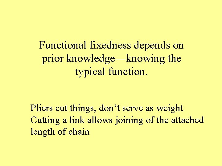 Functional fixedness depends on prior knowledge—knowing the typical function. Pliers cut things, don’t serve