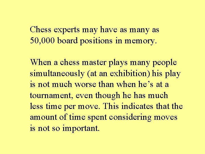 Chess experts may have as many as 50, 000 board positions in memory. When
