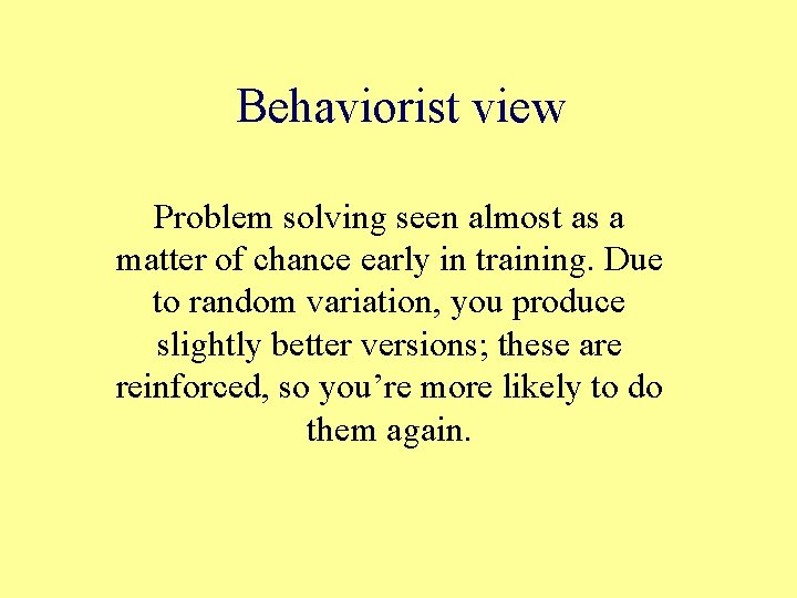 Behaviorist view Problem solving seen almost as a matter of chance early in training.