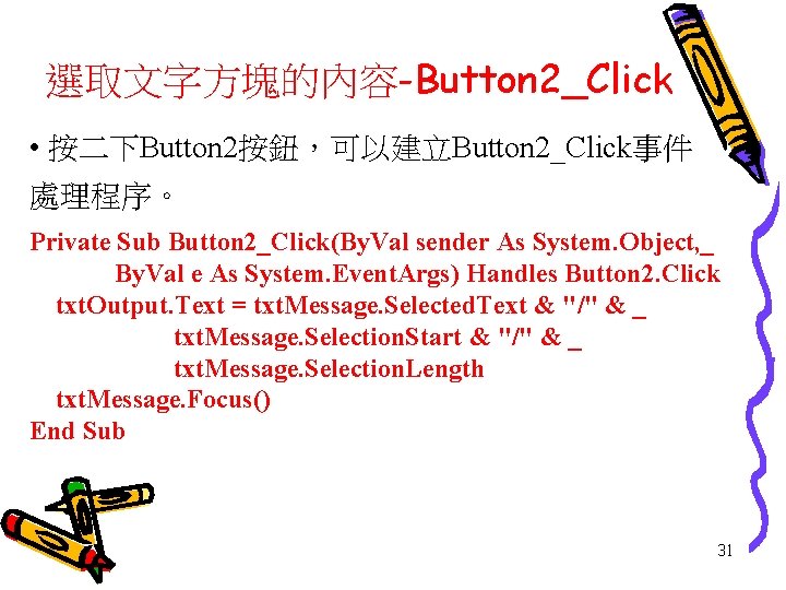 選取文字方塊的內容-Button 2_Click • 按二下Button 2按鈕，可以建立Button 2_Click事件 處理程序。 Private Sub Button 2_Click(By. Val sender As