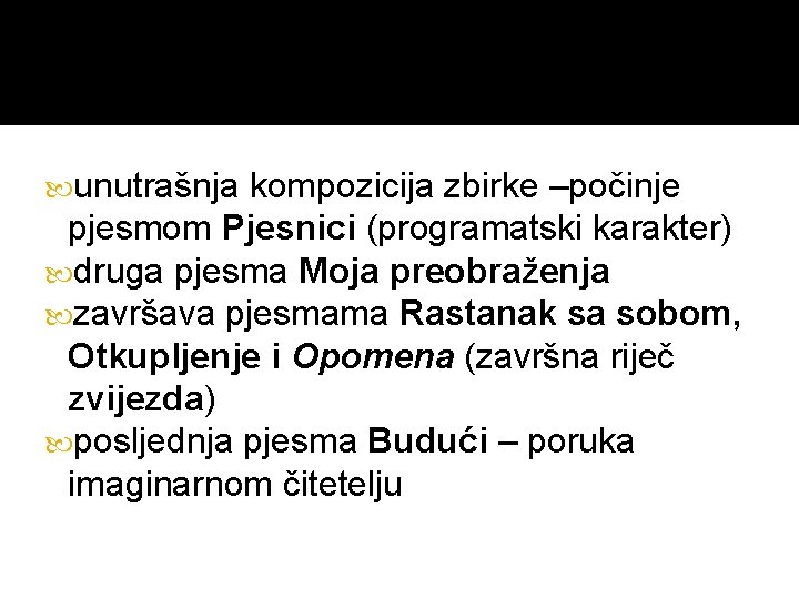  unutrašnja kompozicija zbirke –počinje pjesmom Pjesnici (programatski karakter) druga pjesma Moja preobraženja završava