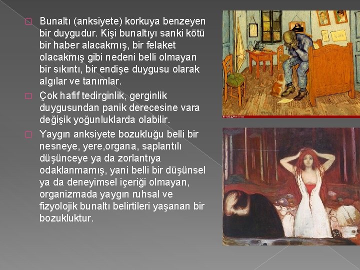 Bunaltı (anksiyete) korkuya benzeyen bir duygudur. Kişi bunaltıyı sanki kötü bir haber alacakmış, bir