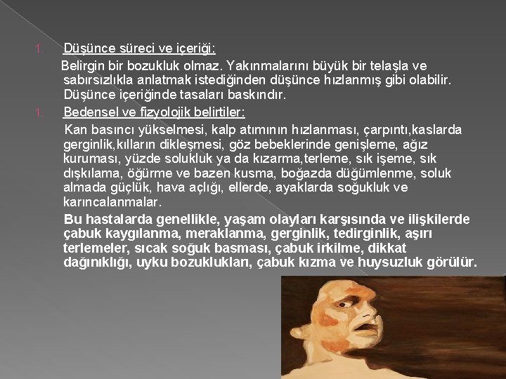 1. Düşünce süreci ve içeriği: Belirgin bir bozukluk olmaz. Yakınmalarını büyük bir telaşla ve