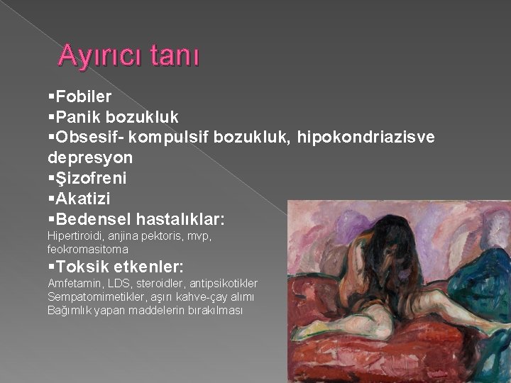 Ayırıcı tanı §Fobiler §Panik bozukluk §Obsesif- kompulsif bozukluk, hipokondriazisve depresyon §Şizofreni §Akatizi §Bedensel hastalıklar: