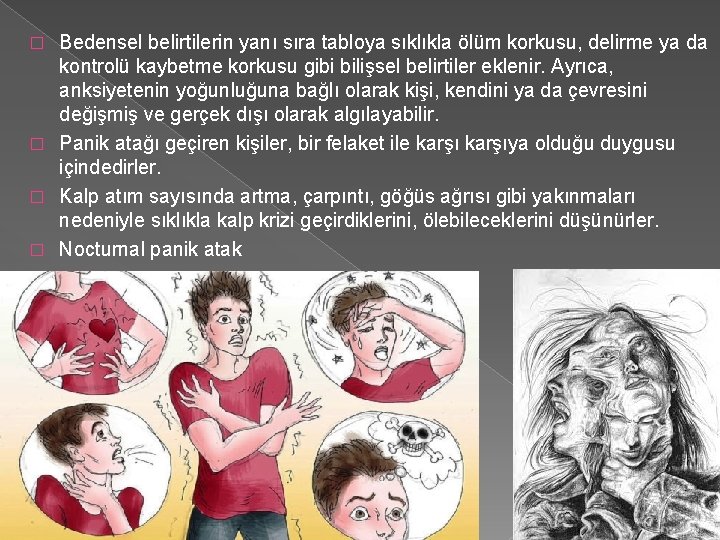 Bedensel belirtilerin yanı sıra tabloya sıklıkla ölüm korkusu, delirme ya da kontrolü kaybetme korkusu