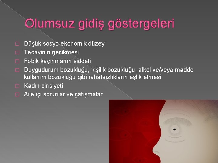 Olumsuz gidiş göstergeleri � � � Düşük sosyo-ekonomik düzey Tedavinin gecikmesi Fobik kaçınmanın şiddeti