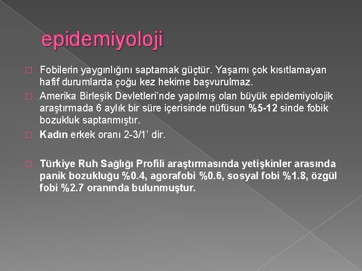 epidemiyoloji Fobilerin yaygınlığını saptamak güçtür. Yaşamı çok kısıtlamayan hafif durumlarda çoğu kez hekime başvurulmaz.