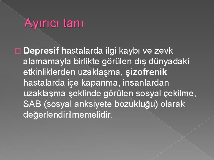 Ayırıcı tanı � Depresif hastalarda ilgi kaybı ve zevk alamamayla birlikte görülen dış dünyadaki