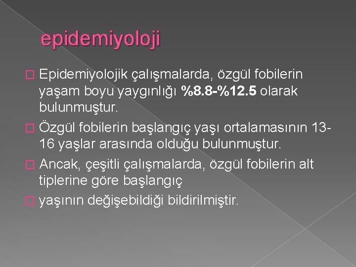 epidemiyoloji Epidemiyolojik çalışmalarda, özgül fobilerin yaşam boyu yaygınlığı %8. 8 -%12. 5 olarak bulunmuştur.