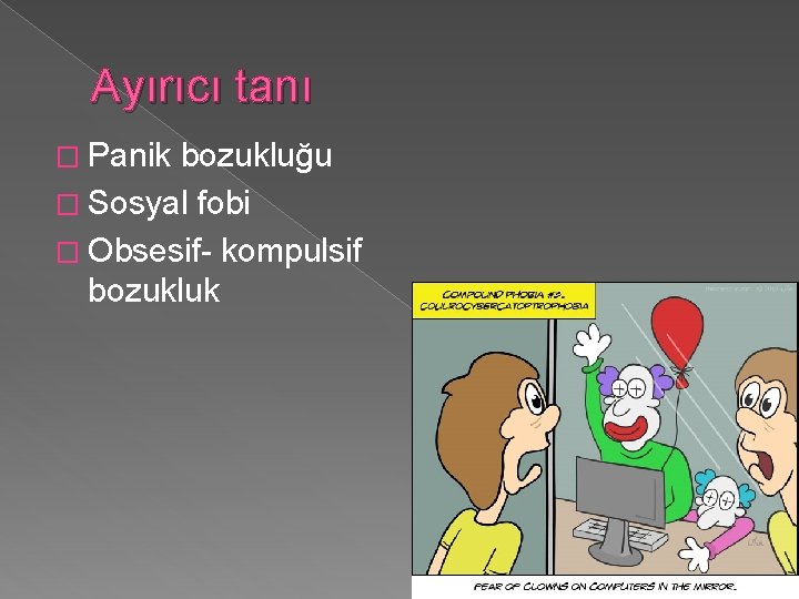 Ayırıcı tanı � Panik bozukluğu � Sosyal fobi � Obsesif- kompulsif bozukluk 