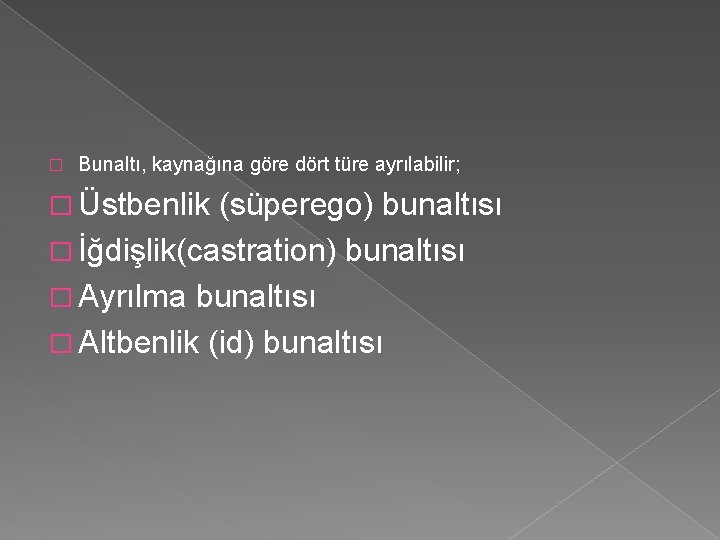 � Bunaltı, kaynağına göre dört türe ayrılabilir; � Üstbenlik (süperego) bunaltısı � İğdişlik(castration) bunaltısı