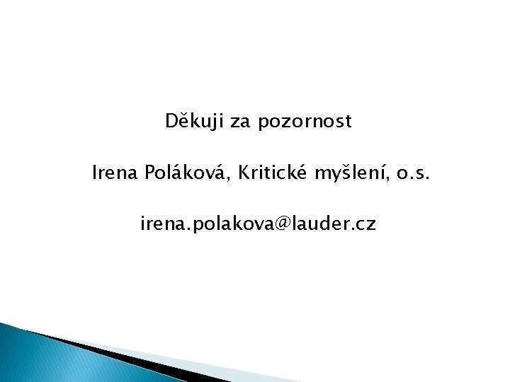 Děkuji za pozornost Irena Poláková, Kritické myšlení, o. s. irena. polakova@lauder. cz 