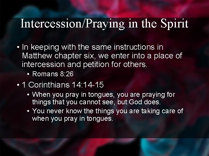 Intercession/Praying in the Spirit • In keeping with the same instructions in Matthew chapter