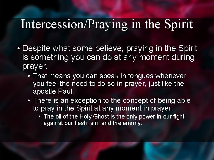 Intercession/Praying in the Spirit • Despite what some believe, praying in the Spirit is