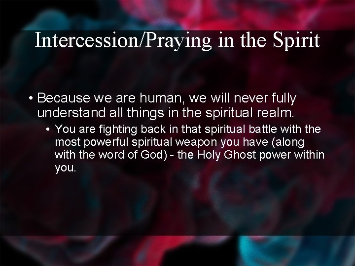 Intercession/Praying in the Spirit • Because we are human, we will never fully understand