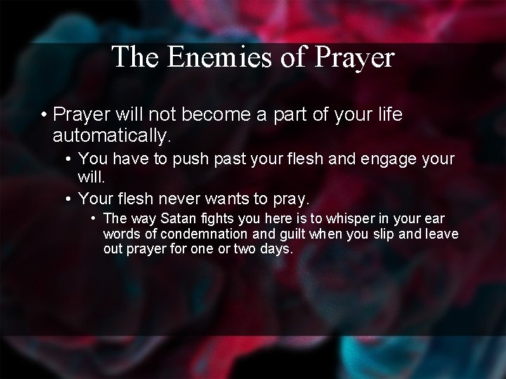 The Enemies of Prayer • Prayer will not become a part of your life