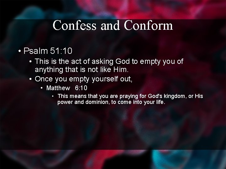 Confess and Conform • Psalm 51: 10 • This is the act of asking