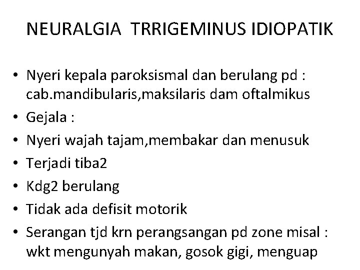 NEURALGIA TRRIGEMINUS IDIOPATIK • Nyeri kepala paroksismal dan berulang pd : cab. mandibularis, maksilaris