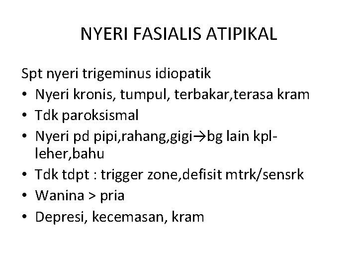 NYERI FASIALIS ATIPIKAL Spt nyeri trigeminus idiopatik • Nyeri kronis, tumpul, terbakar, terasa kram