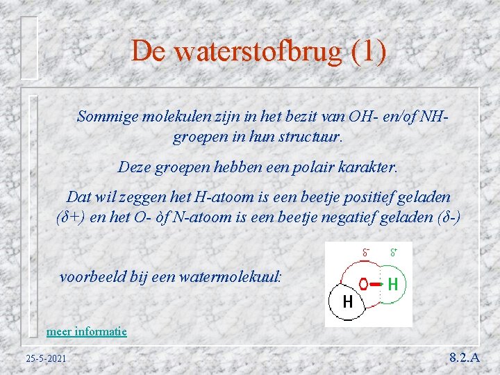 De waterstofbrug (1) Sommige molekulen zijn in het bezit van OH- en/of NHgroepen in