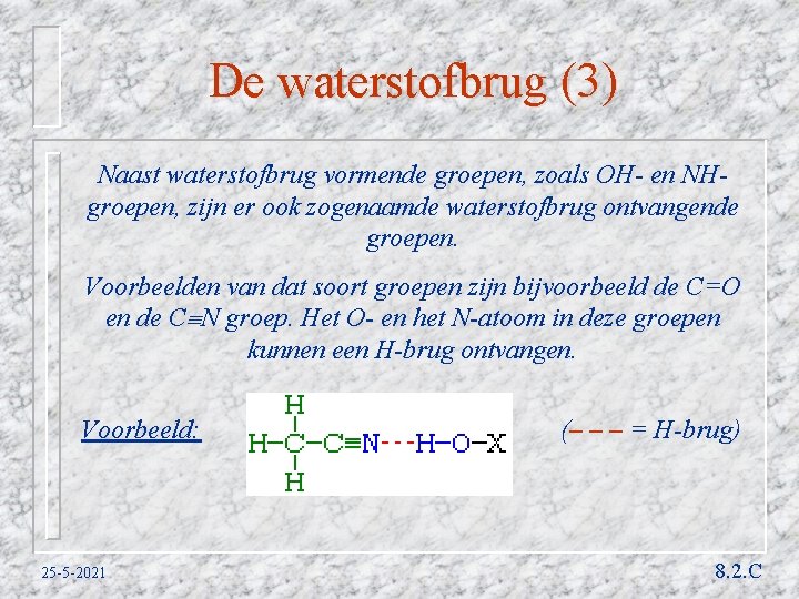 De waterstofbrug (3) Naast waterstofbrug vormende groepen, zoals OH- en NHgroepen, zijn er ook