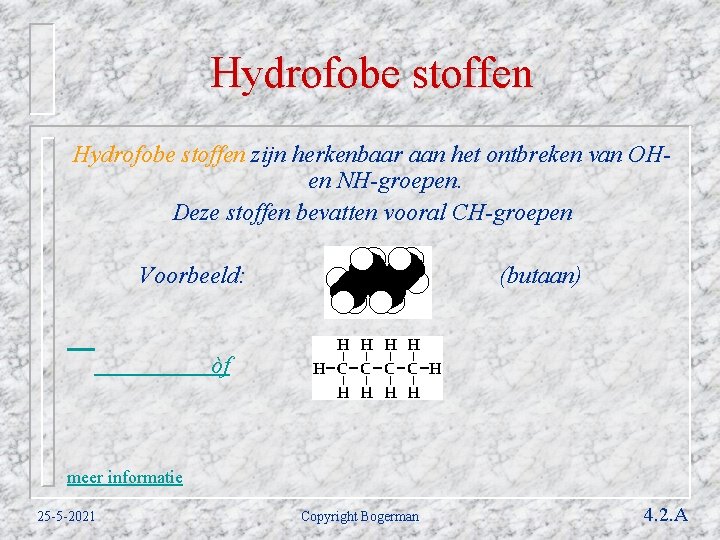 Hydrofobe stoffen zijn herkenbaar aan het ontbreken van OHen NH-groepen. Deze stoffen bevatten vooral