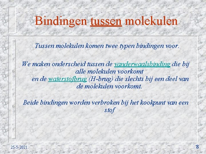Bindingen tussen molekulen Tussen molekulen komen twee typen bindingen voor. We maken onderscheid tussen