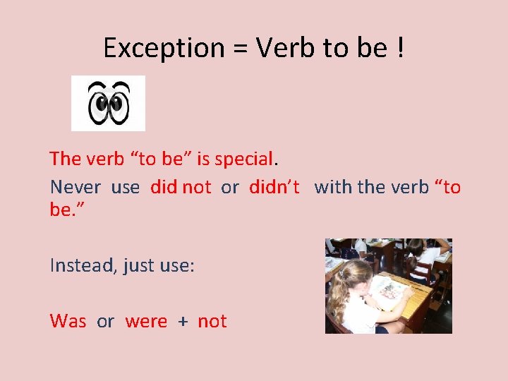 Exception = Verb to be ! The verb “to be” is special. Never use