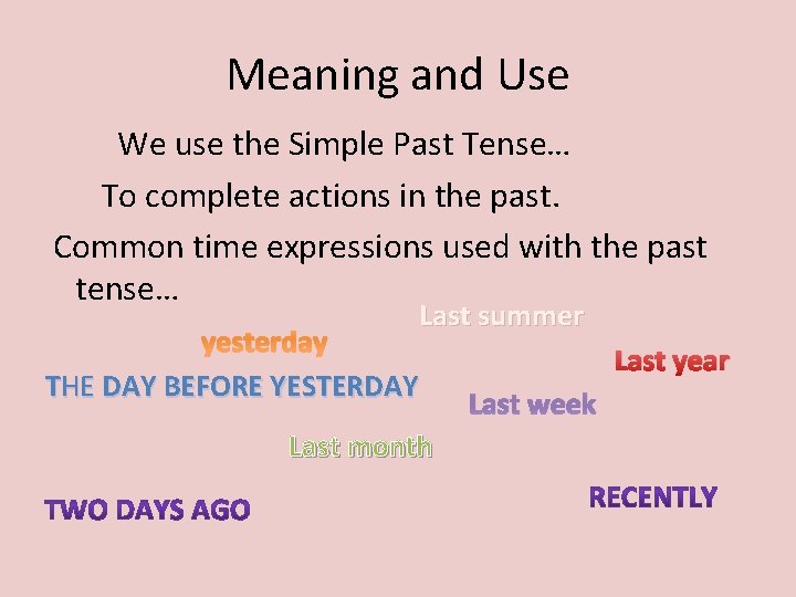 Meaning and Use We use the Simple Past Tense… To complete actions in the