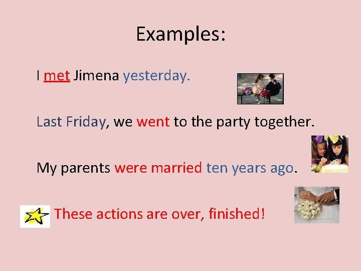 Examples: I met Jimena yesterday. Last Friday, we went to the party together. My
