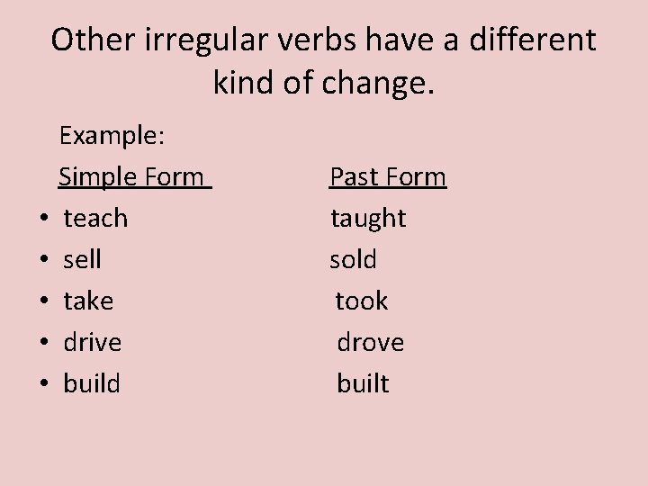 Other irregular verbs have a different kind of change. • • • Example: Simple