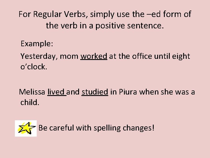 For Regular Verbs, simply use the –ed form of the verb in a positive
