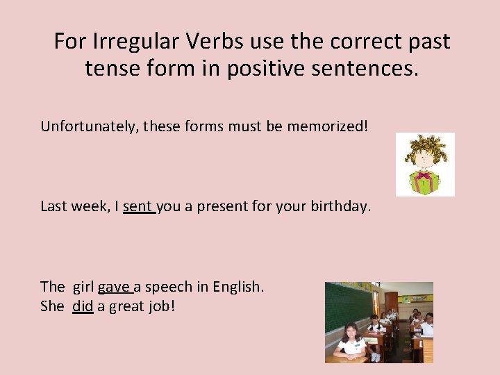 For Irregular Verbs use the correct past tense form in positive sentences. Unfortunately, these