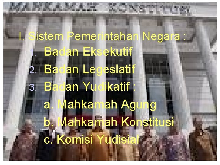 I. I. Sistem Pemerintahan Negara : 1. Badan Eksekutif 2. Badan Legeslatif 3. Badan