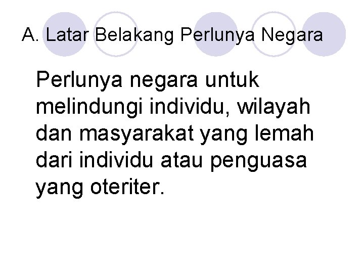 A. Latar Belakang Perlunya Negara Perlunya negara untuk melindungi individu, wilayah dan masyarakat yang