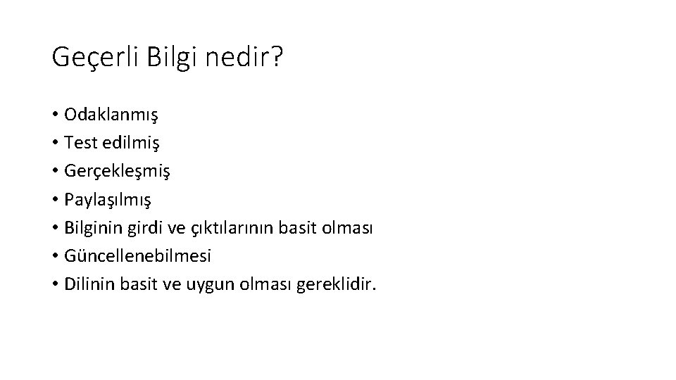 Geçerli Bilgi nedir? • Odaklanmış • Test edilmiş • Gerçekleşmiş • Paylaşılmış • Bilginin