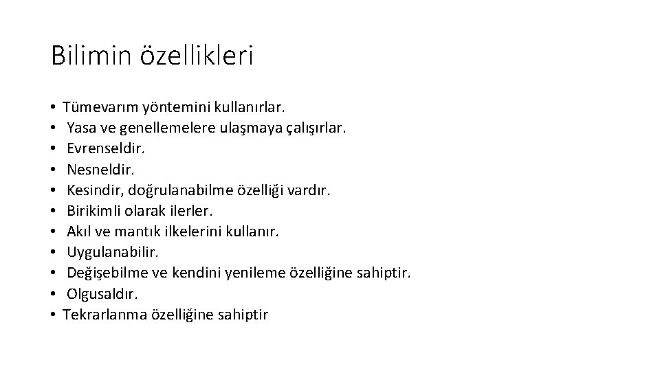 Bilimin özellikleri • • • Tümevarım yöntemini kullanırlar. Yasa ve genellemelere ulaşmaya çalışırlar. Evrenseldir.