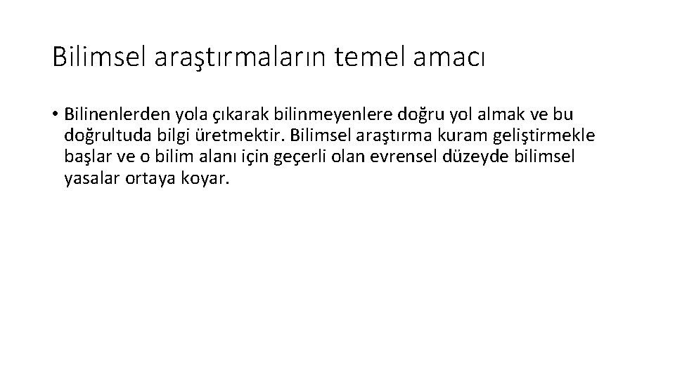 Bilimsel araştırmaların temel amacı • Bilinenlerden yola çıkarak bilinmeyenlere doğru yol almak ve bu