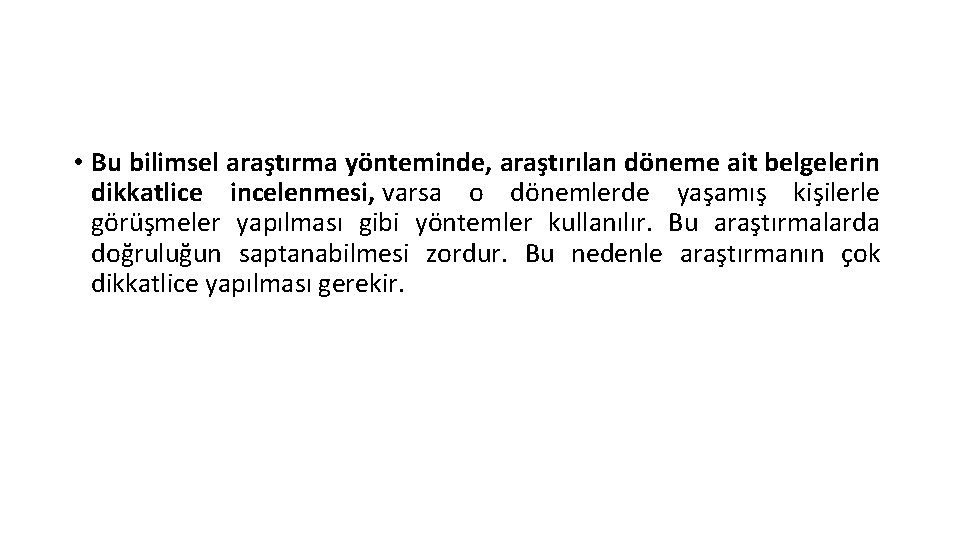  • Bu bilimsel araştırma yönteminde, araştırılan döneme ait belgelerin dikkatlice incelenmesi, varsa o