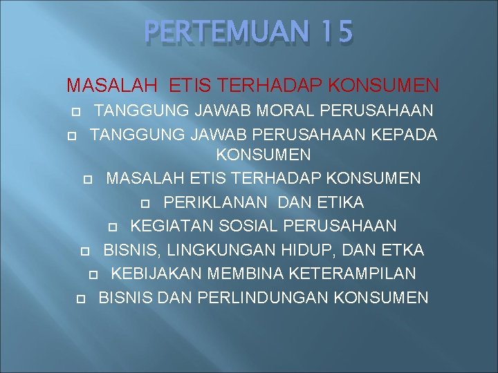 PERTEMUAN 15 MASALAH ETIS TERHADAP KONSUMEN TANGGUNG JAWAB MORAL PERUSAHAAN TANGGUNG JAWAB PERUSAHAAN KEPADA