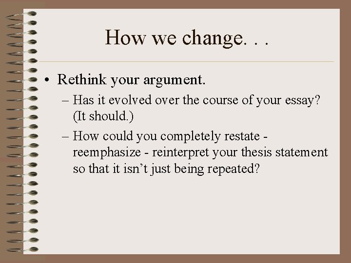 How we change. . . • Rethink your argument. – Has it evolved over