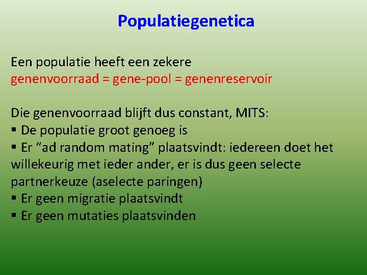 Populatiegenetica Een populatie heeft een zekere genenvoorraad = gene-pool = genenreservoir Die genenvoorraad blijft