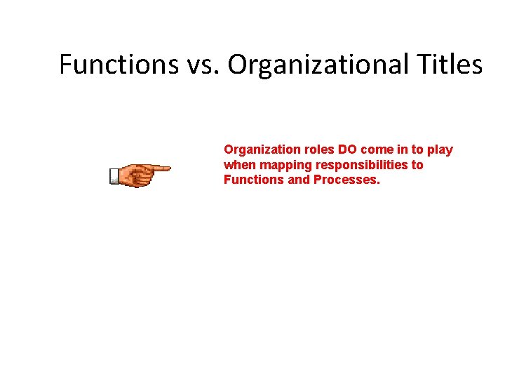 Functions vs. Organizational Titles Organization roles DO come in to play when mapping responsibilities