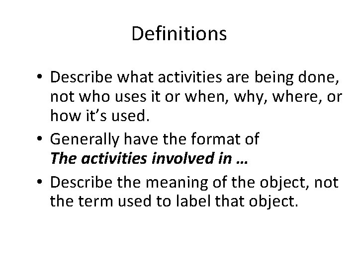 Definitions • Describe what activities are being done, not who uses it or when,