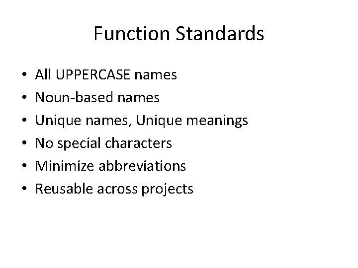 Function Standards • • • All UPPERCASE names Noun-based names Unique names, Unique meanings