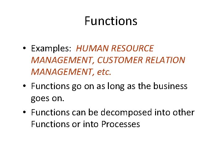 Functions • Examples: HUMAN RESOURCE MANAGEMENT, CUSTOMER RELATION MANAGEMENT, etc. • Functions go on