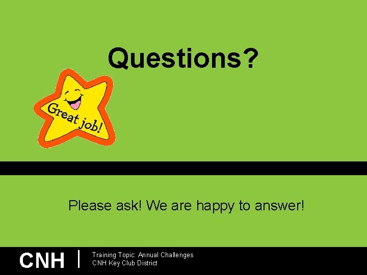 Questions? Please ask! We are happy to answer! CNH | Training Topic: Annual Challenges