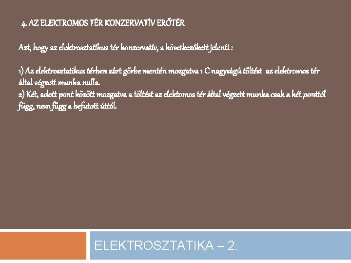 4. AZ ELEKTROMOS TÉR KONZERVATÍV ERŐTÉR Azt, hogy az elektrosztatikus tér konzervatív, a következőkett