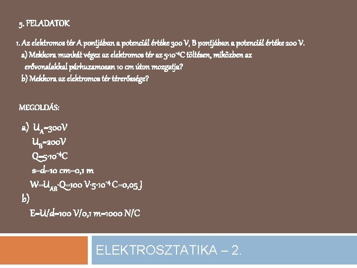 5. FELADATOK 1. Az elektromos tér A pontjában a potenciál értéke 300 V, B