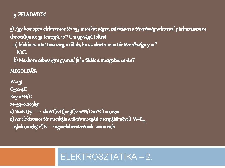 5. FELADATOK 3) Egy homogén elektromos tér 15 J munkát végez, miközben a térerősség